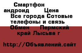 Смартфон Higscreen андроид 4.3 › Цена ­ 5 000 - Все города Сотовые телефоны и связь » Обмен   . Пермский край,Лысьва г.